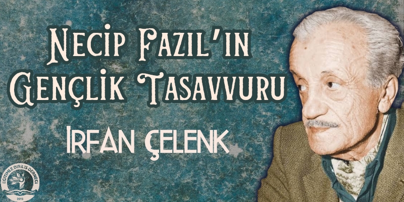 NECİP FAZIL'IN GENÇLİK TASAVVURU- İRFAN ÇELENK