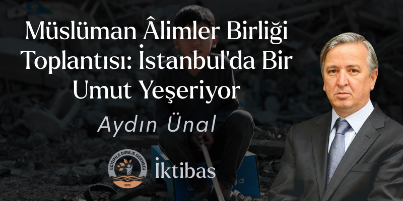 MÜSLÜMAN ALİMLER BİRLİĞİ TOPLANTISI: İSTANBUL'DA BİR UMUT YEŞERİYOR