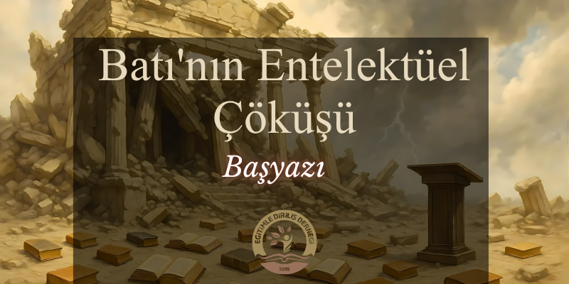 BATI’NIN ENTELEKTÜEL ÇÖKÜŞÜ - Başyazı
