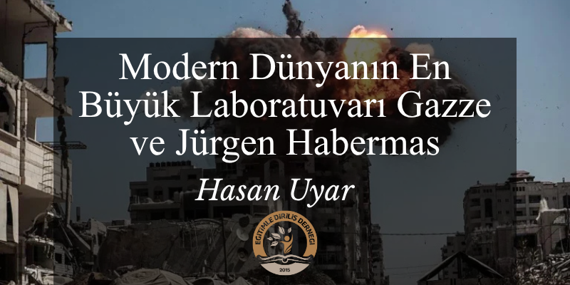 GAZZE’NİN YIKIMINDAN İNSANLIĞIN ÖZ YIKIMINA: JÜRGEN HABERMAS - Hasan UYAR
